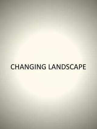 CHANGING LANDSCAPE