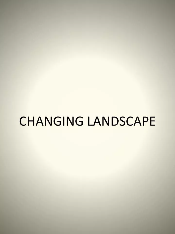 changing landscape