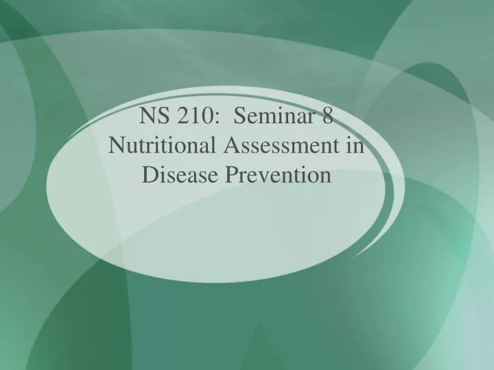 ns 210 seminar 8 nutritional assessment in disease prevention