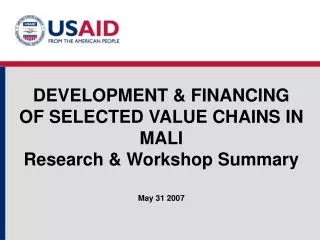 DEVELOPMENT &amp; FINANCING OF SELECTED VALUE CHAINS IN MALI Research &amp; Workshop Summary May 31 2007
