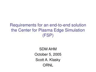 Requirements for an end-to-end solution the Center for Plasma Edge Simulation (FSP)
