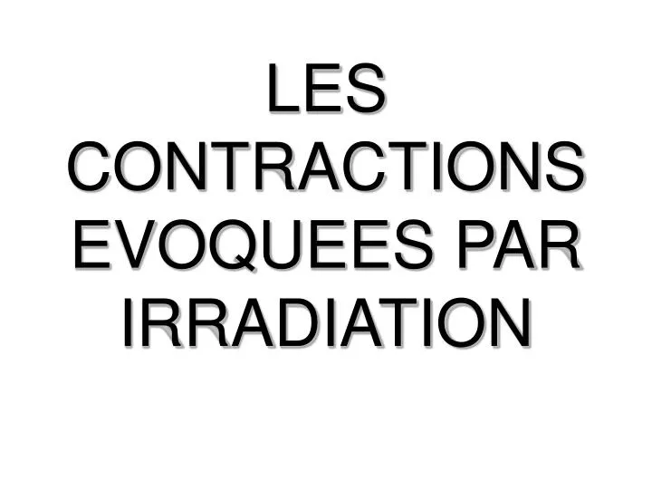 les contractions evoquees par irradiation