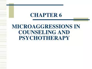 CHAPTER 6 MICROAGGRESSIONS IN COUNSELING AND 		PSYCHOTHERAPY