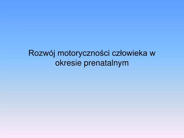 rozw j motoryczno ci cz owieka w okresie prenatalnym