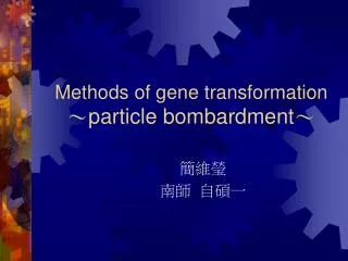 Methods of gene transformation ? particle bombardment ?