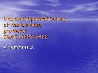 Unbiased Spectral Survey of the low mass protostar IRAS 16293-2422 A. Castets et al.