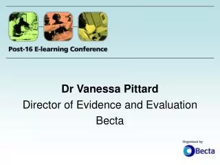 Dr Vanessa Pittard Director of Evidence and Evaluation Becta