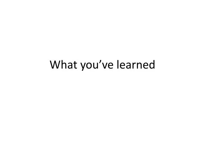what you ve learned