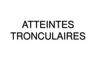 atteintes tronculaires