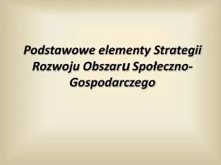 podstawowe elementy strategii rozwoju obszar u spo eczno gospodarczego