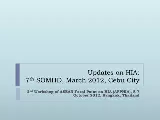 Updates on HIA : 7 th SOMHD , March 2012, Cebu City