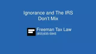 Ignorance and The IRS Don't Mix