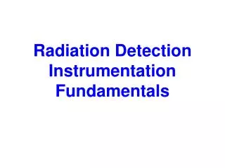 Radiation Detection Instrumentation Fundamentals