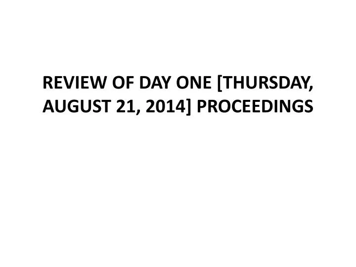 review of day one thursday august 21 2014 proceedings