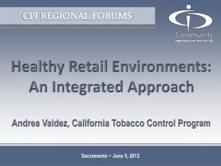 healthy retail environments an integrated approach andrea valdez california tobacco control program