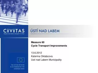 Measure 60 Cycle Transport Improvements 13.6.2012 Katerina Oktabcova Usti nad Labem Municipality