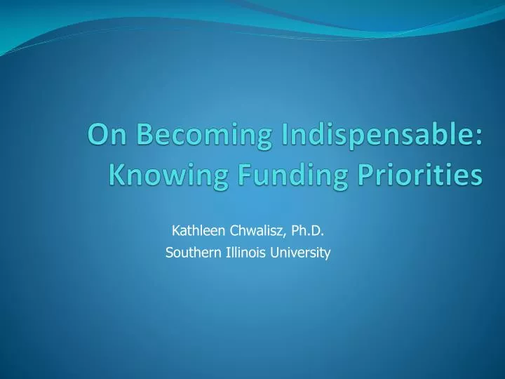 on becoming indispensable knowing funding priorities