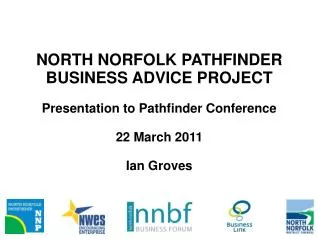 NORTH NORFOLK PATHFINDER BUSINESS ADVICE PROJECT Presentation to Pathfinder Conference