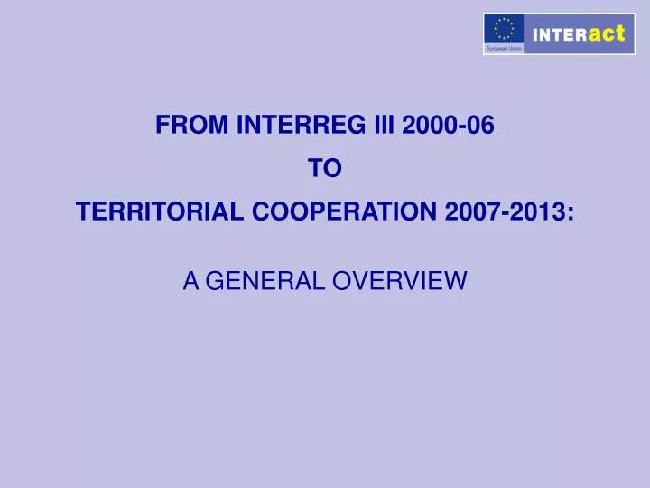 from interreg iii 2000 06 to territorial cooperation 2007 2013 a general overview