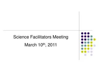 Science Facilitators Meeting March 10 th , 2011