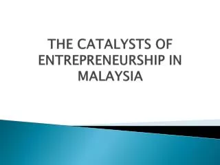 THE CATALYSTS OF ENTREPRENEURSHIP IN MALAYSIA