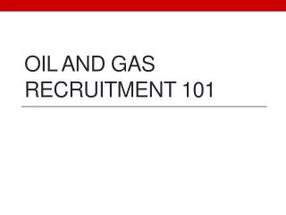 Oil and Gas Recruitment 101