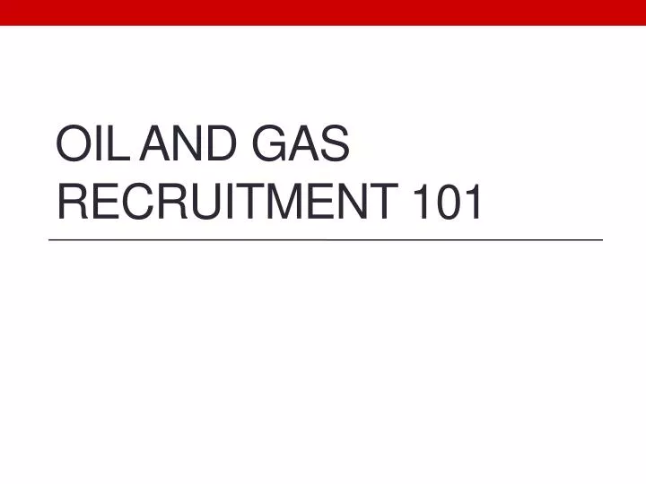 oil and gas recruitment 101