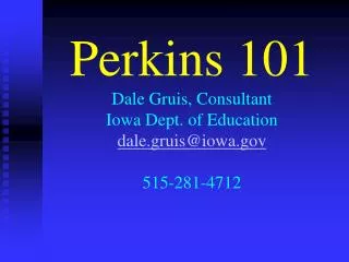 Perkins 101 Dale Gruis, Consultant Iowa Dept. of Education dale.gruis@iowa 515-281-4712