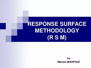 RESPONSE SURFACE METHODOLOGY (R S M)