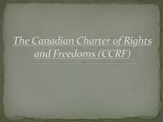 The Canadian Charter of Rights and Freedoms (CCRF )