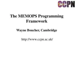 The MEMOPS Programming Framework Wayne Boucher, Cambridge ccpn.ac.uk /