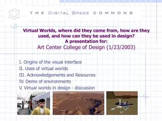 I. Origins of the visual interface II. Uses of virtual worlds III. Acknowledgements and Resources
