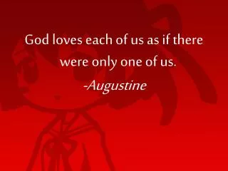 God loves each of us as if there were only one of us. -Augustine