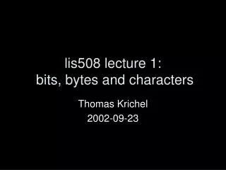 lis508 lecture 1: bits, bytes and characters