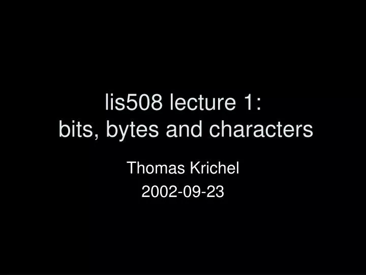 lis508 lecture 1 bits bytes and characters