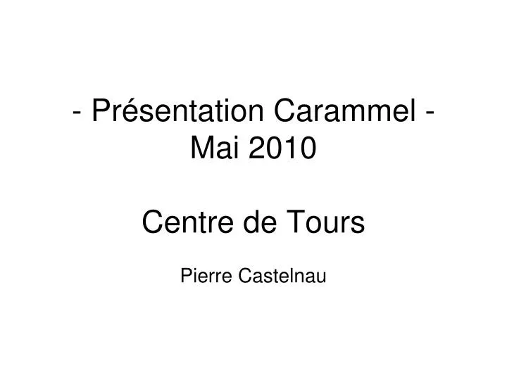 pr sentation carammel mai 2010 centre de tours pierre castelnau