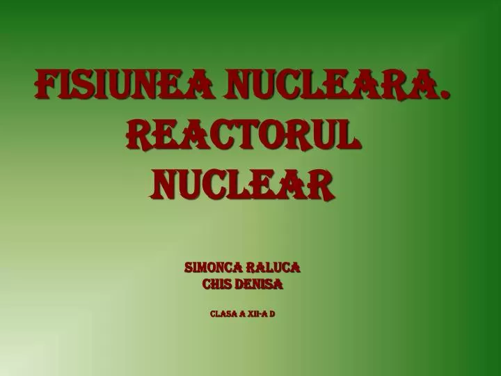 fisiunea nucleara reactorul nuclear simonca raluca chis denisa clasa a xii a d