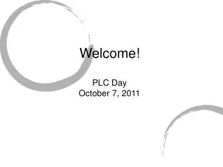 Welcome! PLC Day October 7, 2011
