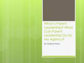 What is Parent Leadership? What Can Parent Leadership Do for My Agency?