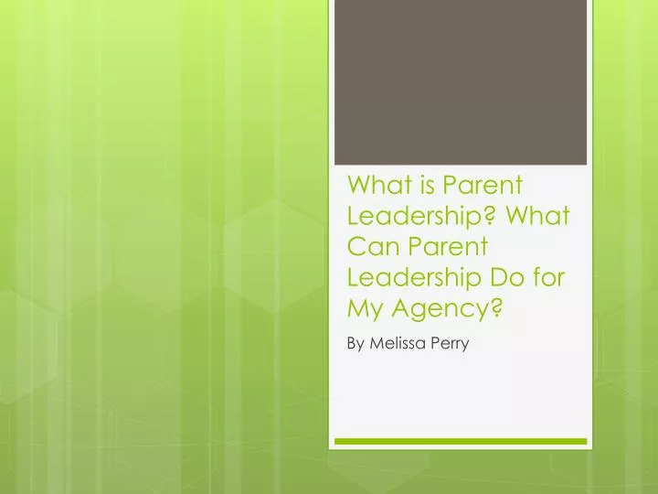 what is parent leadership what can parent leadership do for my agency