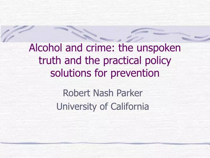 alcohol and crime the unspoken truth and the practical policy solutions for prevention