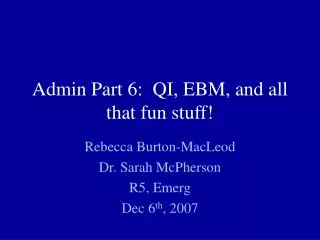 Admin Part 6: QI, EBM, and all that fun stuff!
