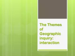 The Themes of Geographic inquiry: interaction