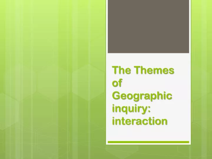 the themes of geographic inquiry interaction