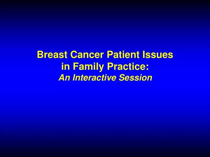 breast cancer patient issues in family practice an interactive session