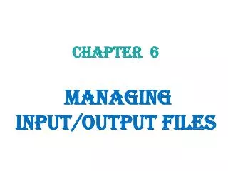 Chapter 6 Managing Input/Output Files
