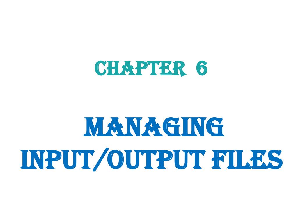 PPT - Chapter 6 Managing Input/Output Files PowerPoint Presentation ...