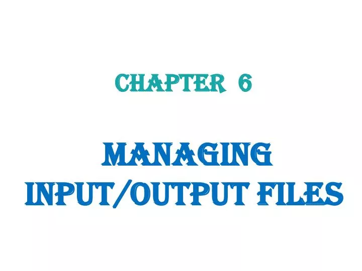 chapter 6 managing input output files