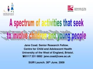 Jane Coad. Senior Research Fellow. Centre for Child and Adolescent Health