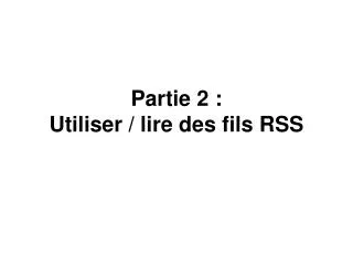 partie 2 utiliser lire des fils rss